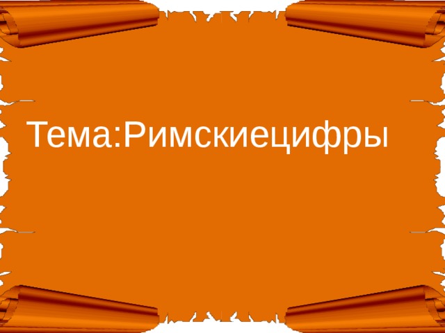 Тема:Римскиецифры 