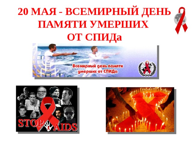 20 МАЯ - ВСЕМИРНЫЙ ДЕНЬ ПАМЯТИ УМЕРШИХ  ОТ СПИДа 