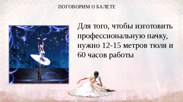ПОГОВОРИМ О БАЛЕТЕ Для того, чтобы изготовить профессиональную пачку, нужно 12-15 метров тюля и 60 часов работы    