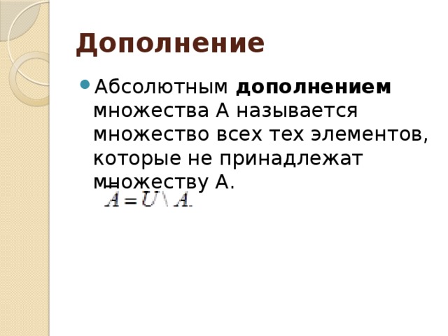 Дополнение Абсолютным дополнением множества А называется множество всех тех элементов, которые не принадлежат множеству А. 
