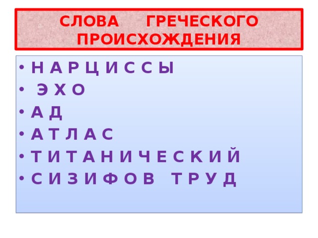 СЛОВА ГРЕЧЕСКОГО ПРОИСХОЖДЕНИЯ Н А Р Ц И С С Ы  Э Х О А Д А Т Л А С Т И Т А Н И Ч Е С К И Й С И З И Ф О В Т Р У Д 
