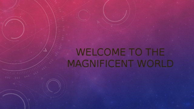Welcome to the magnificent world 