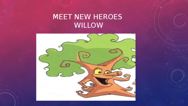 Meet new heroes  Willow 