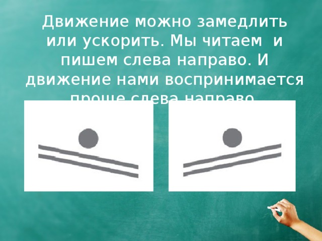 Движение можно замедлить или ускорить. Мы читаем и пишем слева направо. И движение нами воспринимается проще слева направо. 