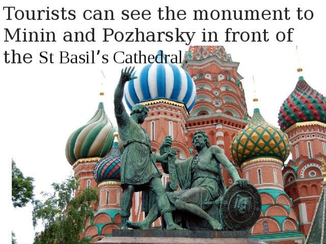Tourists can see the monument to Minin and Pozharsky in front of the St Basil ’ s Cathedral . 