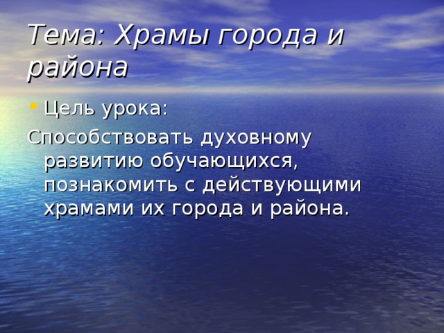 Тема: Храмы города  и района Цель урока: Способствовать духовному развитию  обучающихся, познакомить с действующими храмами их города и района.  