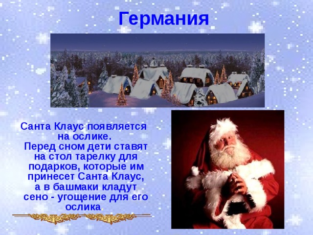 Германия  Санта Клаус появляется на ослике.  Перед сном дети ставят на стол тарелку для подарков, которые им принесет Санта Клаус, а в башмаки кладут сено - угощение для его ослика . 