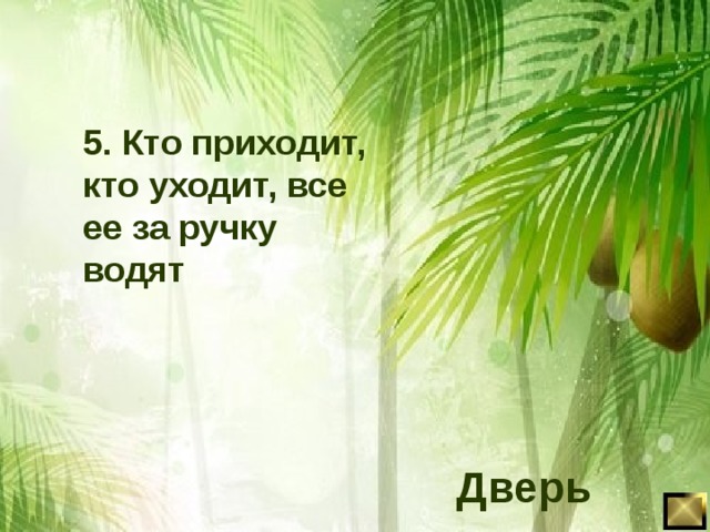 5. Кто приходит, кто уходит, все ее за ручку водят  Дверь 