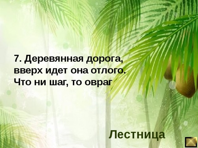 7. Деревянная дорога, вверх идет она отлого. Что ни шаг, то овраг   Лестница 