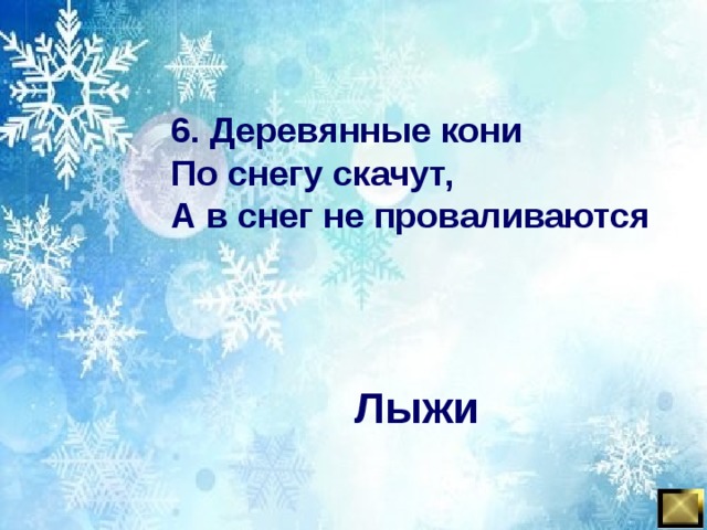 6. Деревянные кони По снегу скачут, А в снег не проваливаются Лыжи 