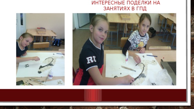  ИНТЕРЕСНЫЕ ПОДЕЛКИ НА ЗАНЯТИЯХ В ГПД 