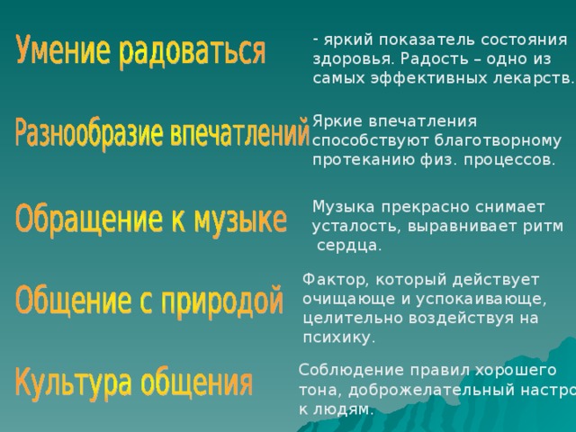  яркий показатель состояния здоровья. Радость – одно из самых эффективных лекарств. Яркие впечатления способствуют благотворному протеканию физ. процессов. Музыка прекрасно снимает усталость, выравнивает ритм  сердца. Фактор, который действует очищающе и успокаивающе, целительно воздействуя на психику. Соблюдение правил хорошего тона, доброжелательный настрой к людям. 