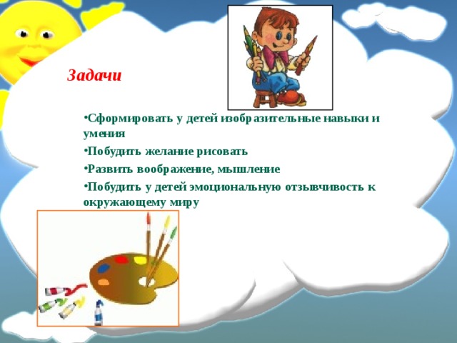 Задачи Сформировать у детей изобразительные навыки и умения Побудить желание рисовать Развить воображение, мышление Побудить у детей эмоциональную отзывчивость к окружающему миру  