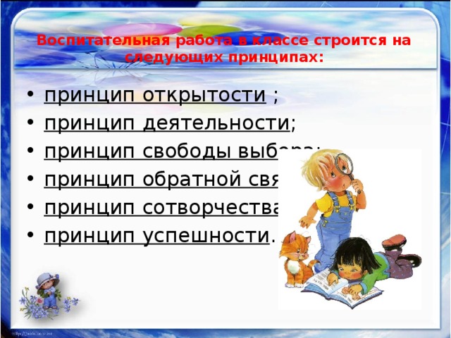 Воспитательная работа в классе строится на следующих принципах:   принцип открытости ; принцип деятельности ; принцип свободы выбора ; принцип обратной связи ; принцип сотворчества ; принцип успешности . 