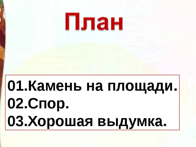01.Камень на площади. 02.Спор. 03.Хорошая выдумка. 01. 02. 03. 