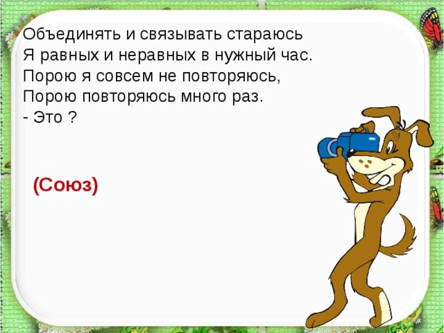 Объединять и связывать стараюсь Я равных и неравных в нужный час. Порою я совсем не повторяюсь, Порою повторяюсь много раз. - Это ? (Союз)    