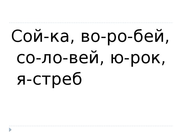 Сой-ка, во-ро-бей,  со-ло-вей, ю-рок,  я-стреб 