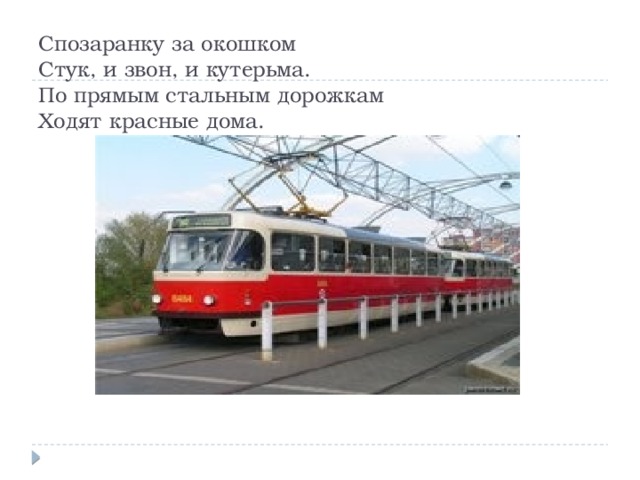    Спозаранку за окошком  Стук, и звон, и кутерьма.  По прямым стальным дорожкам  Ходят красные дома. 