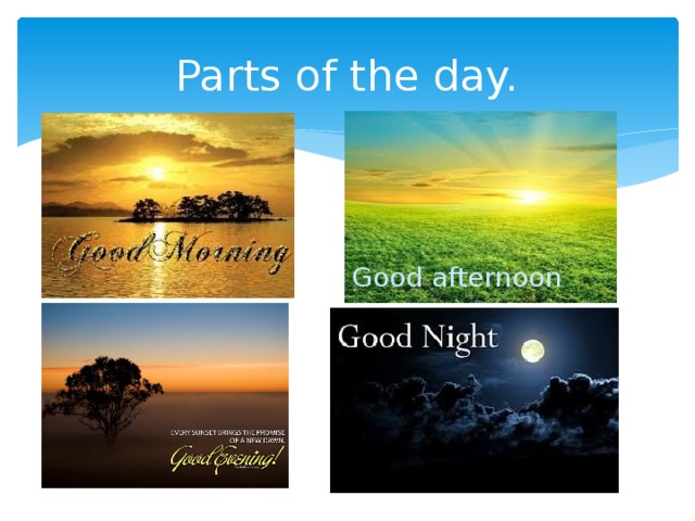 Parts of the day. Good afternoon 