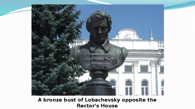 A bronze bust of Lobachevsky opposite the Rector's House  