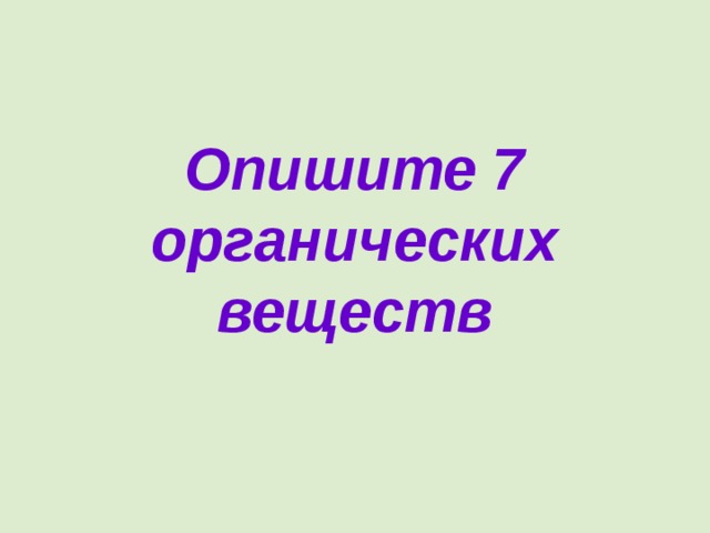 Опишите 7 органических веществ