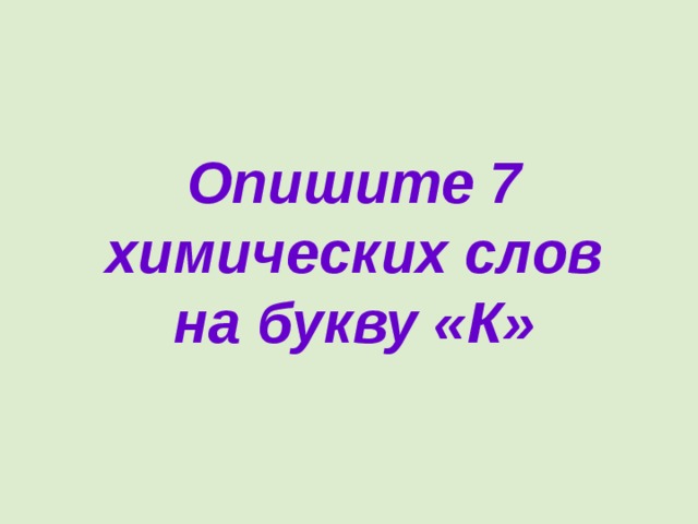 Опишите 7 химических слов на букву «К»