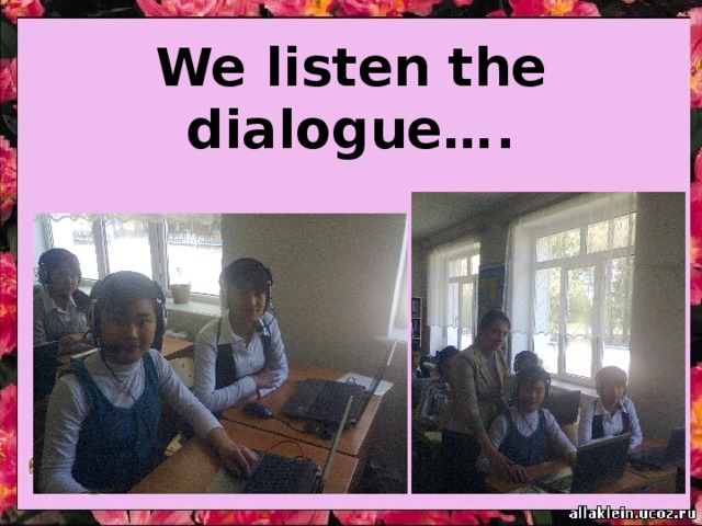 We listen the dialogue…. 