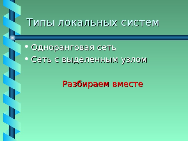 Типы локальных систем Одноранговая сеть Сеть с выделенным узлом Разбираем вместе 