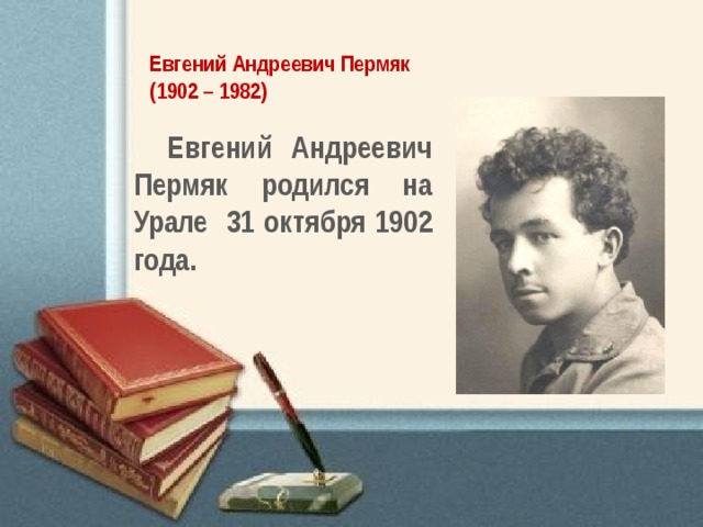 Евгений Андреевич Пермяк  (1902 – 1982)   Евгений Андреевич Пермяк родился на Урале 31 октября 1902 года. 