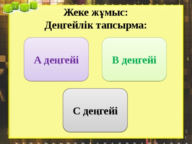 Жеке жұмыс:  Деңгейлік тапсырма: А деңгейі В деңгейі С деңгейі 