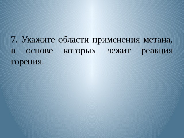 7. Укажите области применения метана, в основе которых лежит реакция горения. 