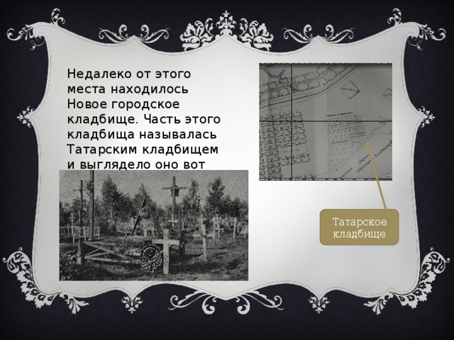Недалеко от этого места находилось Новое городское кладбище. Часть этого кладбища называлась Татарским кладбищем и выглядело оно вот так: Татарское кладбище 