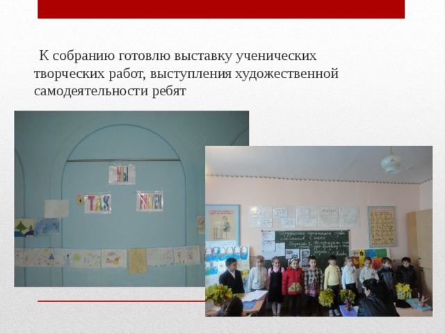  К собранию готовлю выставку ученических творческих работ, выступления художественной самодеятельности ребят 