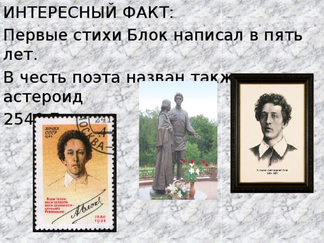 ИНТЕРЕСНЫЙ ФАКТ: Первые стихи Блок написал в пять лет. В честь поэта назван также астероид 2540 Блок. 
