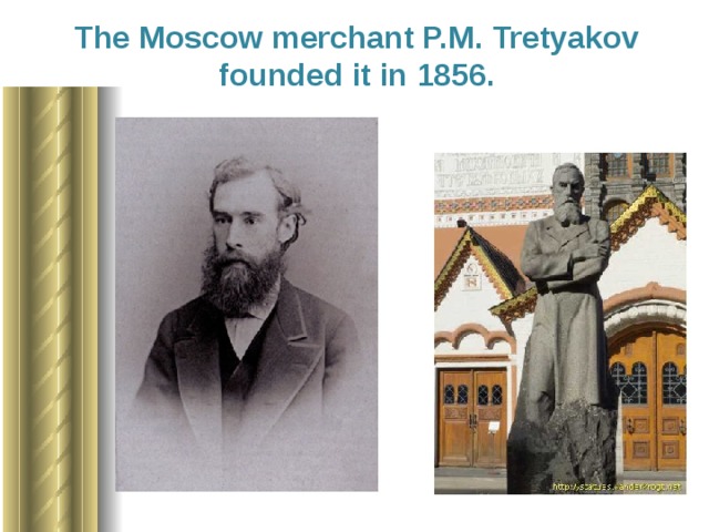 The Moscow merchant P.M. Tretyakov  founded it in 1856. 