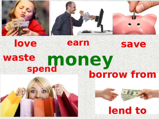 earn love save money waste spend borrow from lend to 