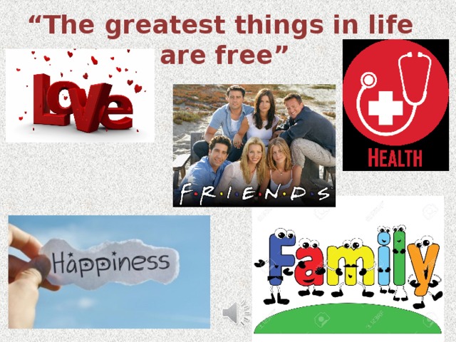 “ The greatest things in life are free” 
