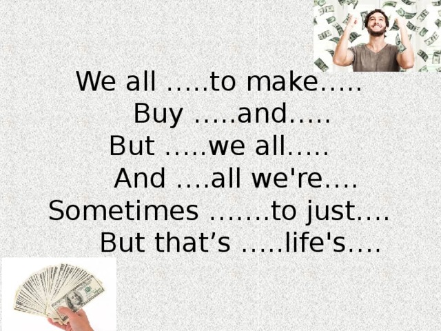 We all …..to make…..  Buy …..and…..  But …..we all…..  And ….all we're….  Sometimes …….to just….  But that’s …..life's…. 