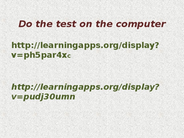 Do the test on the computer  http://learningapps.org/display?v=ph5par4x c http://learningapps.org/display?v=pudj30umn 