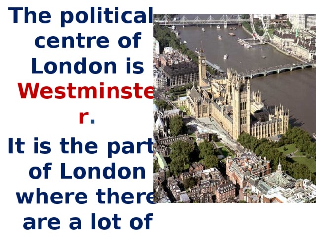 The political centre of London is Westminster . It is the part of London where there are a lot of offices.    
