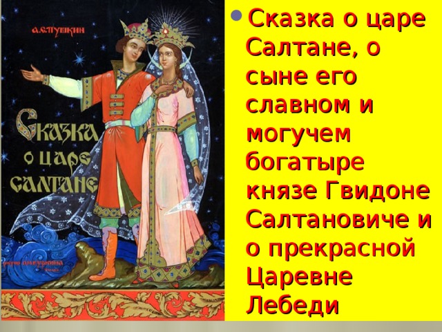 Сказка о царе Салтане, о сыне его славном и могучем богатыре князе Гвидоне Салтановиче и о прекрасной Царевне Лебеди 