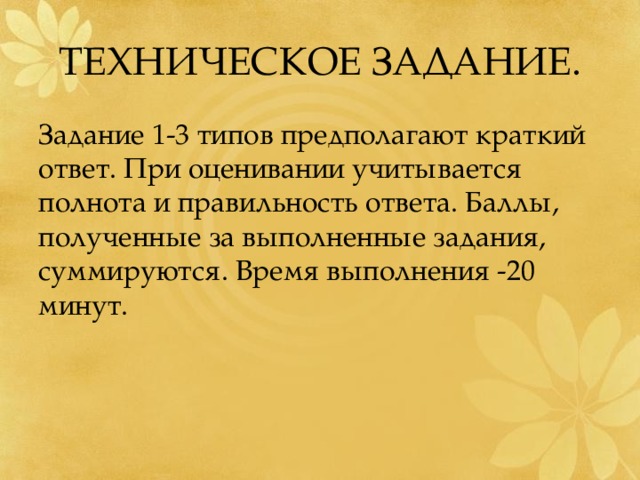ТЕХНИЧЕСКОЕ ЗАДАНИЕ. Задание 1-3 типов предполагают краткий ответ. При оценивании учитывается полнота и правильность ответа. Баллы, полученные за выполненные задания, суммируются. Время выполнения -20 минут. 