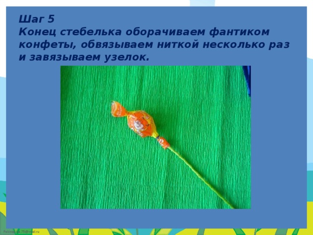   Шаг 5  Конец стебелька оборачиваем фантиком конфеты, обвязываем ниткой несколько раз и завязываем узелок.   