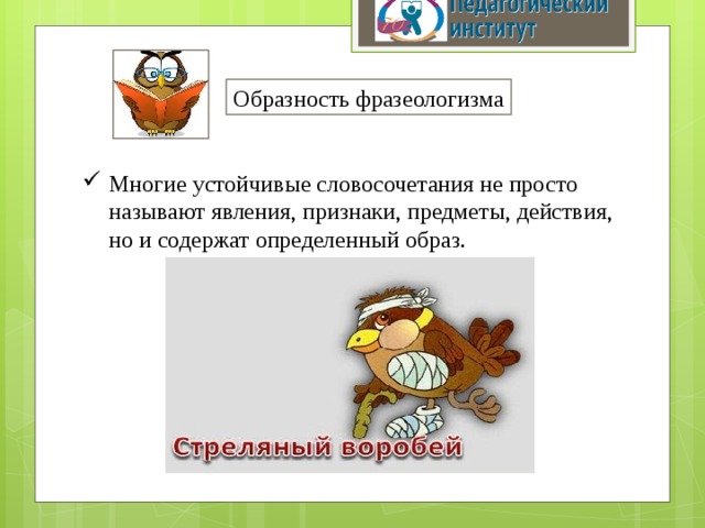 Образность фразеологизма Многие устойчивые словосочетания не просто называют явления, признаки, предметы, действия, но и содержат определенный образ. 