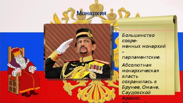 Монархия Большинство совре- менных монархий – парламентские.  Абсолютная монархическая власть сохранилась в Брунее, Омане, Саудовской Аравии, Объединённых Арабских Эмиратах. 