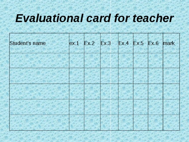 Evaluational card for teacher Student’s name ex.1 Ex.2 Ex.3 Ex.4 Ex.5 Ex.6 mark 