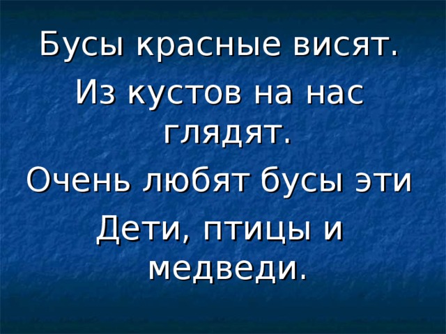 Бусы красные висят. Из кустов на нас глядят. Очень любят бусы эти Дети, птицы и медведи. 