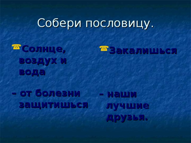 Собери пословицу. Солнце, воздух и вода Закалишься  – от болезни защитишься  – наши лучшие друзья.  
