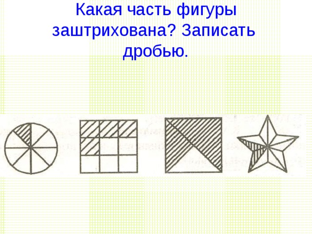 Какая часть фигуры заштрихована ? Записать  дробью. 