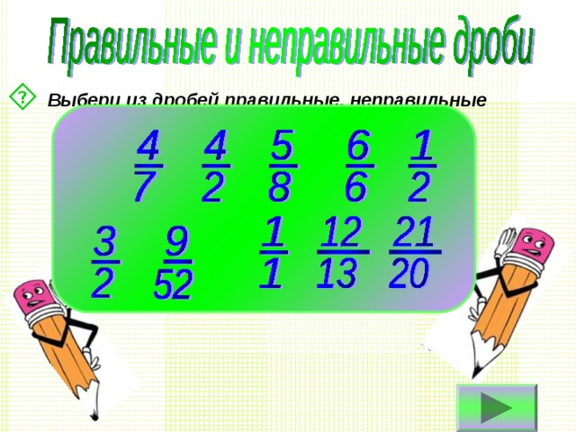  Выбери из дробей правильные, неправильные 